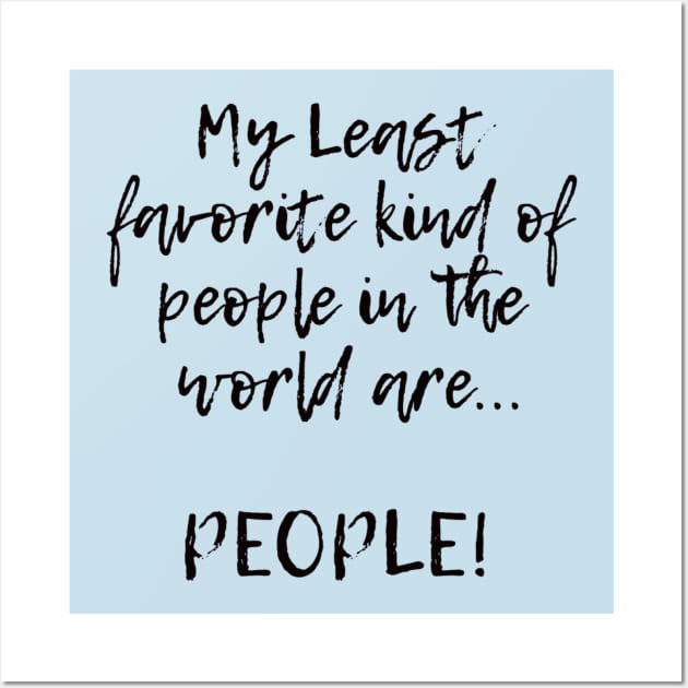 My Least favorite kind of people in the world are... PEOPLE! Wall Art by Kylie Paul